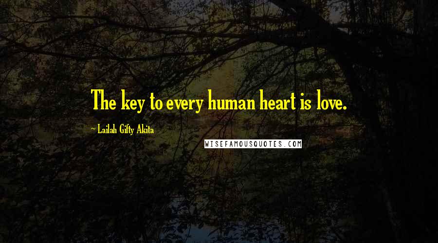 Lailah Gifty Akita Quotes: The key to every human heart is love.