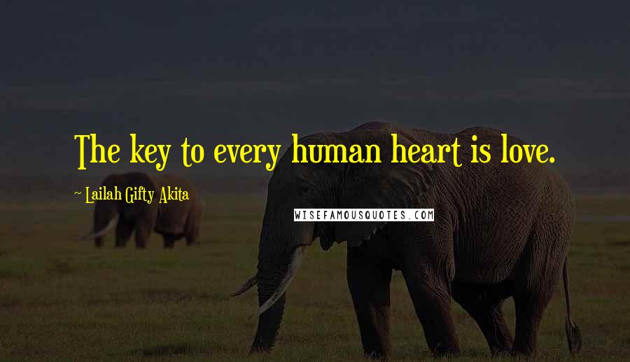 Lailah Gifty Akita Quotes: The key to every human heart is love.