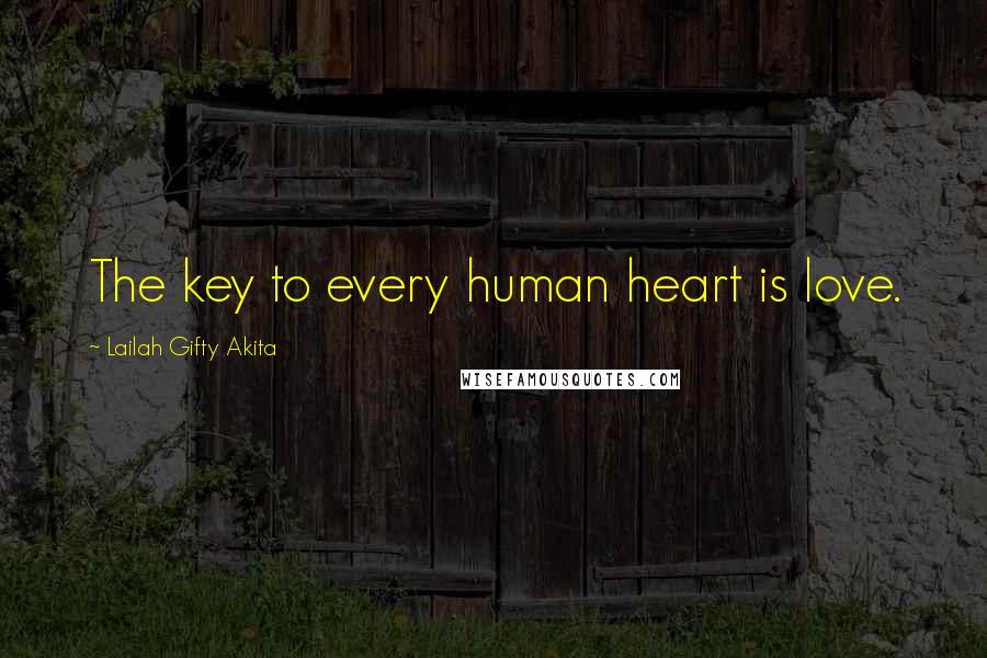 Lailah Gifty Akita Quotes: The key to every human heart is love.