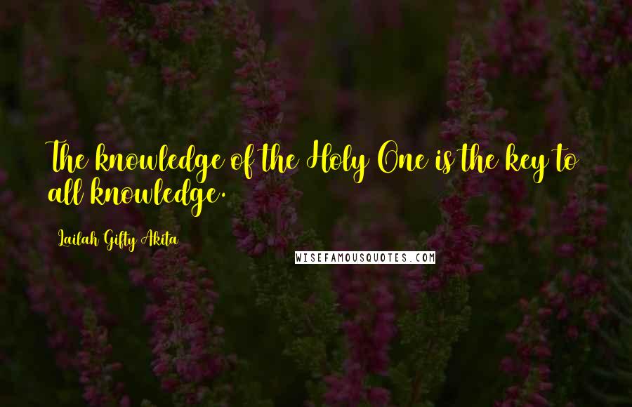 Lailah Gifty Akita Quotes: The knowledge of the Holy One is the key to all knowledge.