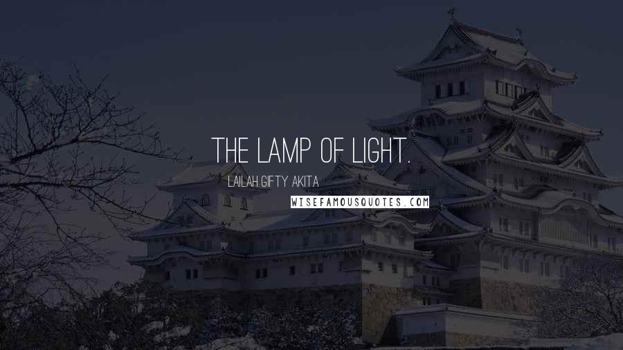 Lailah Gifty Akita Quotes: The lamp of light.