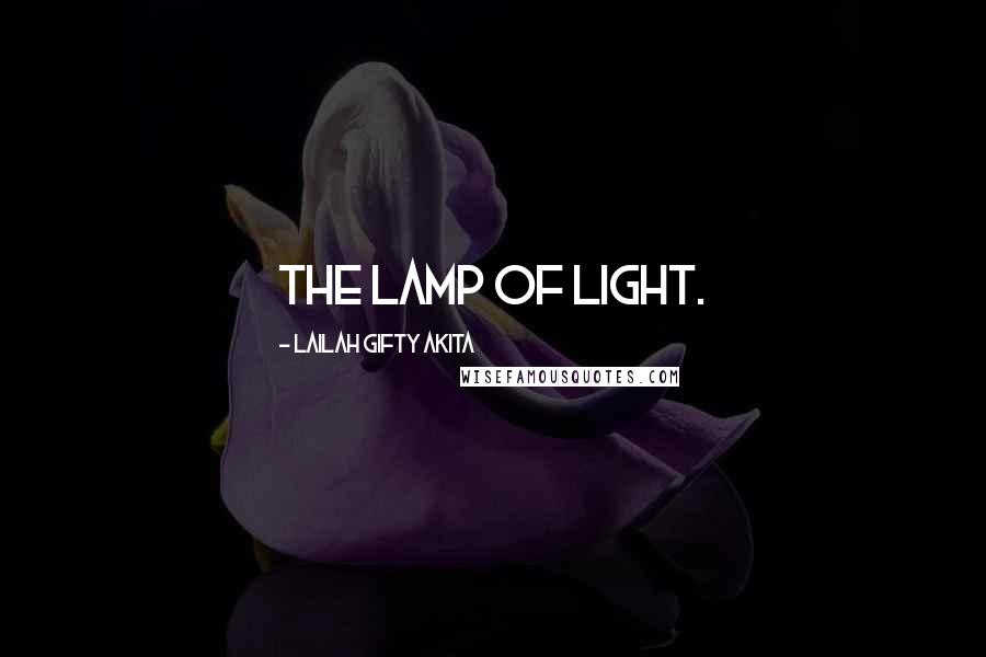 Lailah Gifty Akita Quotes: The lamp of light.