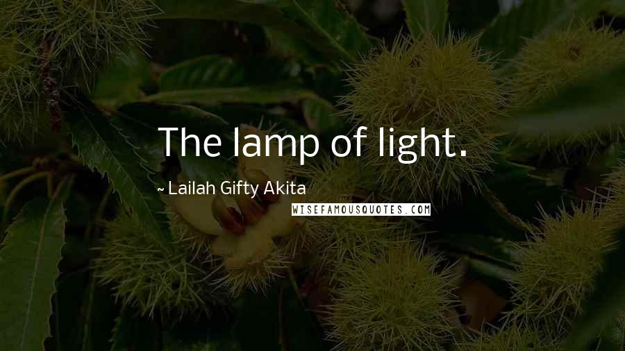 Lailah Gifty Akita Quotes: The lamp of light.