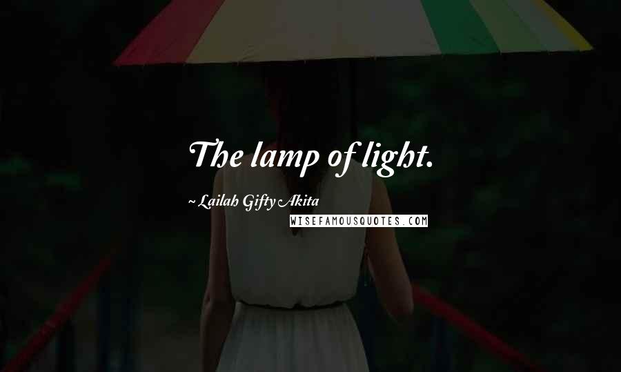 Lailah Gifty Akita Quotes: The lamp of light.