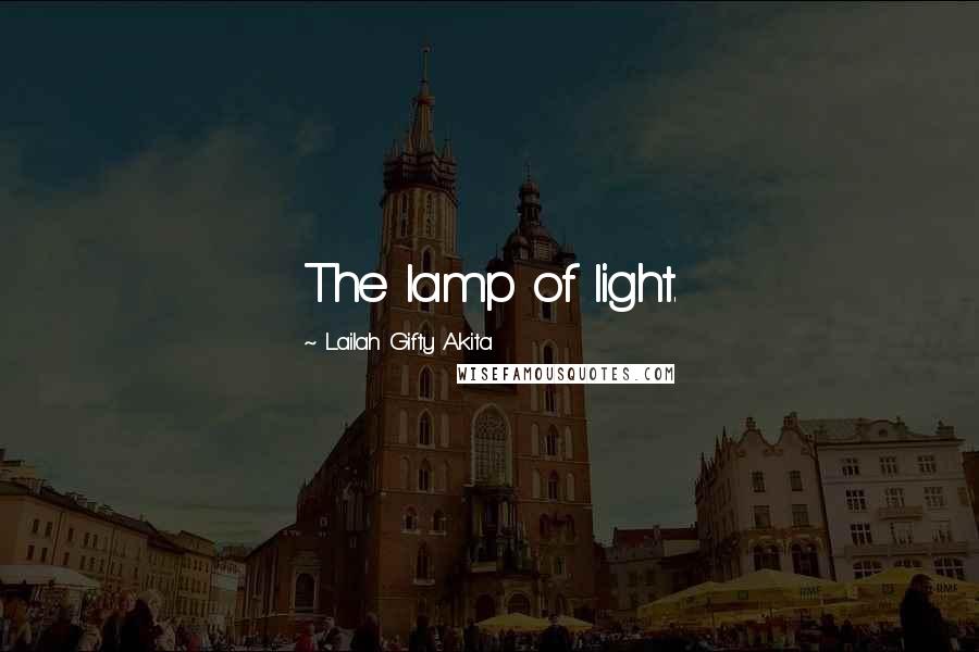 Lailah Gifty Akita Quotes: The lamp of light.