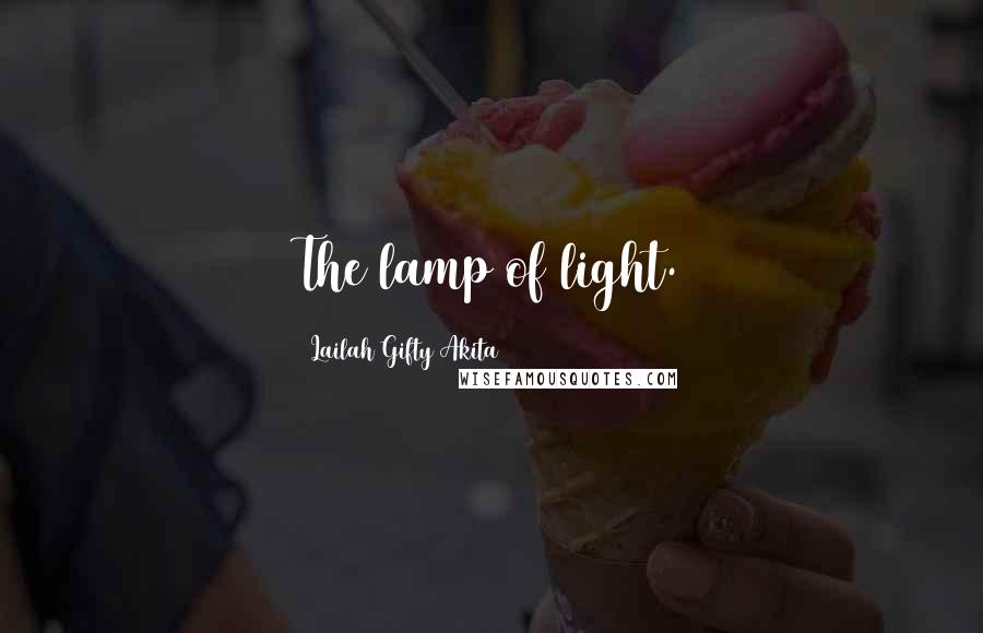 Lailah Gifty Akita Quotes: The lamp of light.