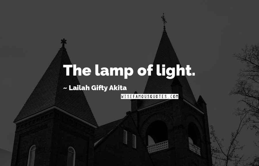 Lailah Gifty Akita Quotes: The lamp of light.