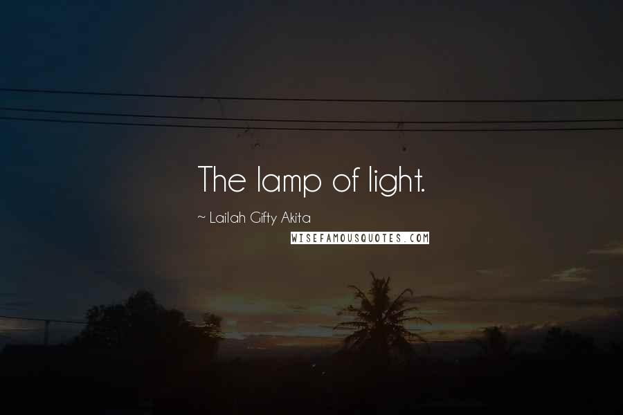 Lailah Gifty Akita Quotes: The lamp of light.