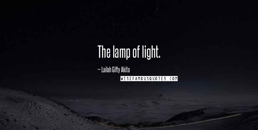 Lailah Gifty Akita Quotes: The lamp of light.