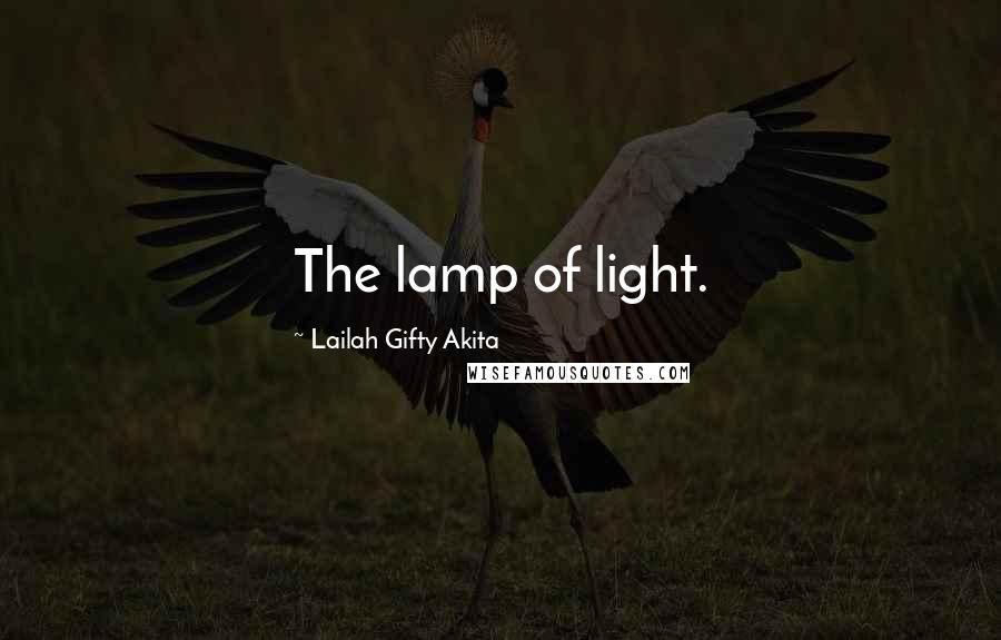 Lailah Gifty Akita Quotes: The lamp of light.