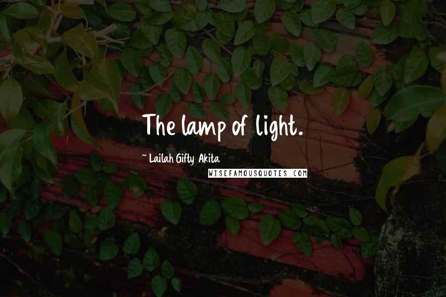 Lailah Gifty Akita Quotes: The lamp of light.