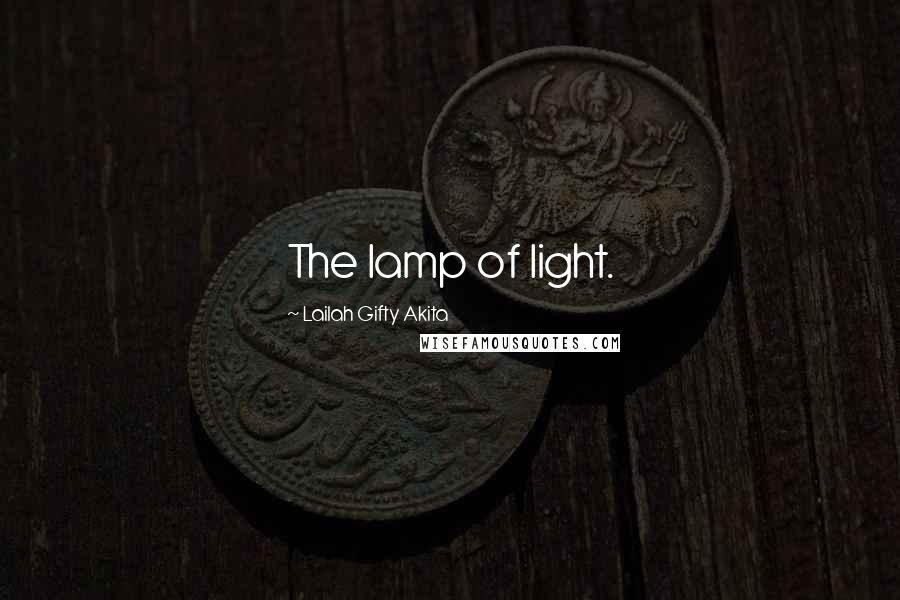 Lailah Gifty Akita Quotes: The lamp of light.