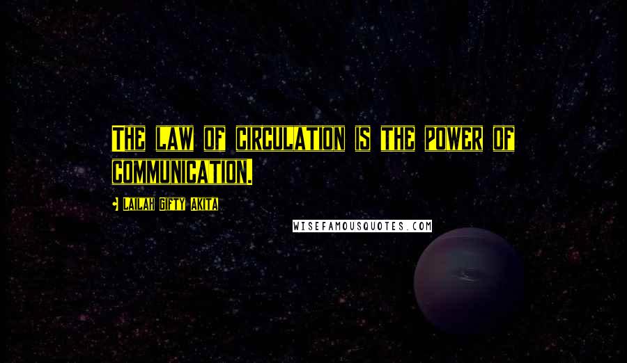 Lailah Gifty Akita Quotes: The law of circulation is the power of communication.