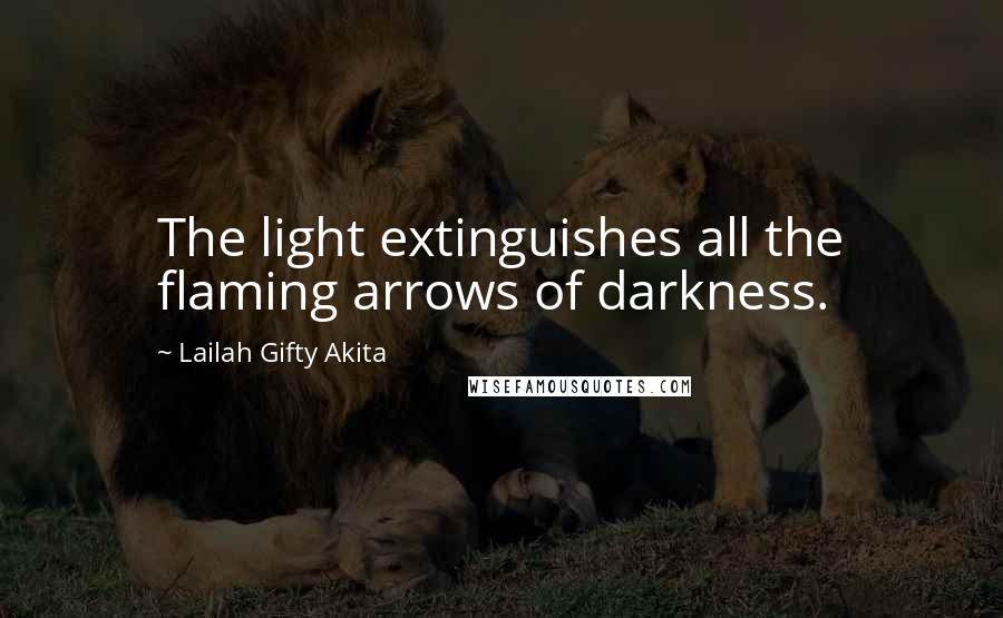 Lailah Gifty Akita Quotes: The light extinguishes all the flaming arrows of darkness.