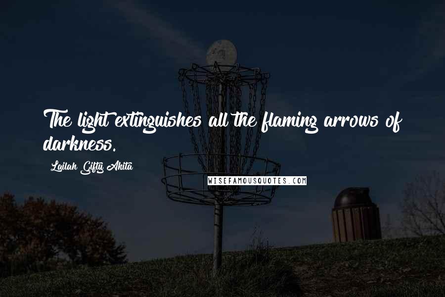 Lailah Gifty Akita Quotes: The light extinguishes all the flaming arrows of darkness.