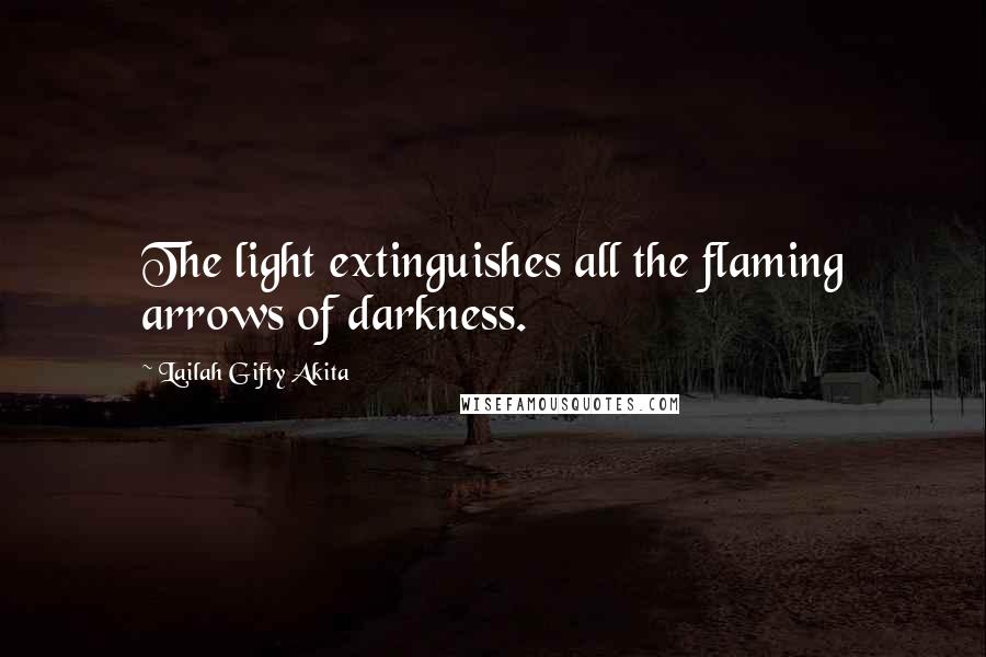 Lailah Gifty Akita Quotes: The light extinguishes all the flaming arrows of darkness.