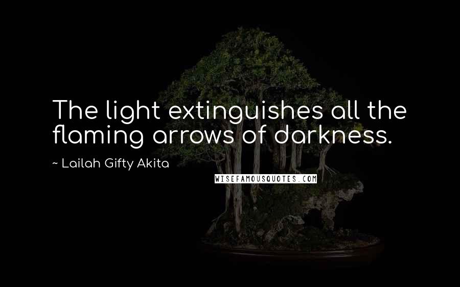 Lailah Gifty Akita Quotes: The light extinguishes all the flaming arrows of darkness.