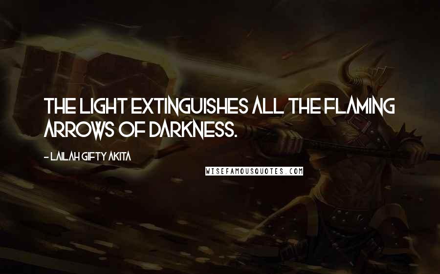 Lailah Gifty Akita Quotes: The light extinguishes all the flaming arrows of darkness.