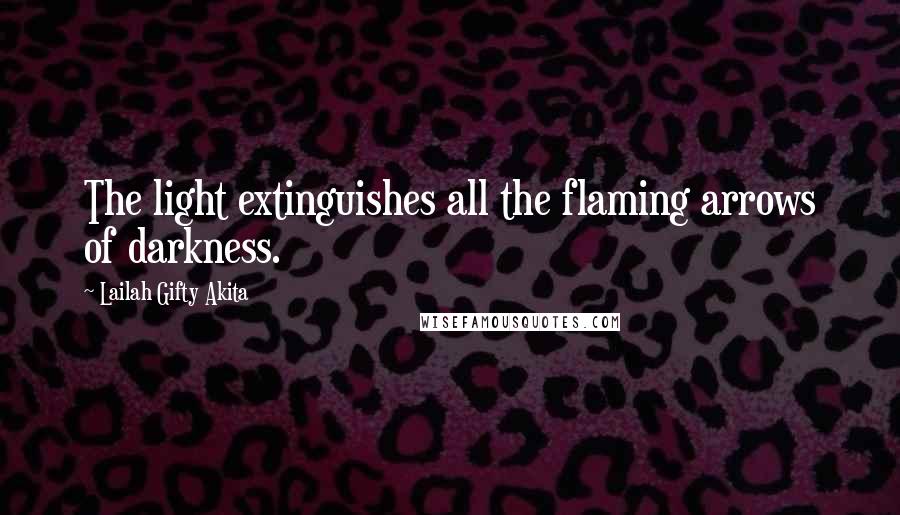 Lailah Gifty Akita Quotes: The light extinguishes all the flaming arrows of darkness.