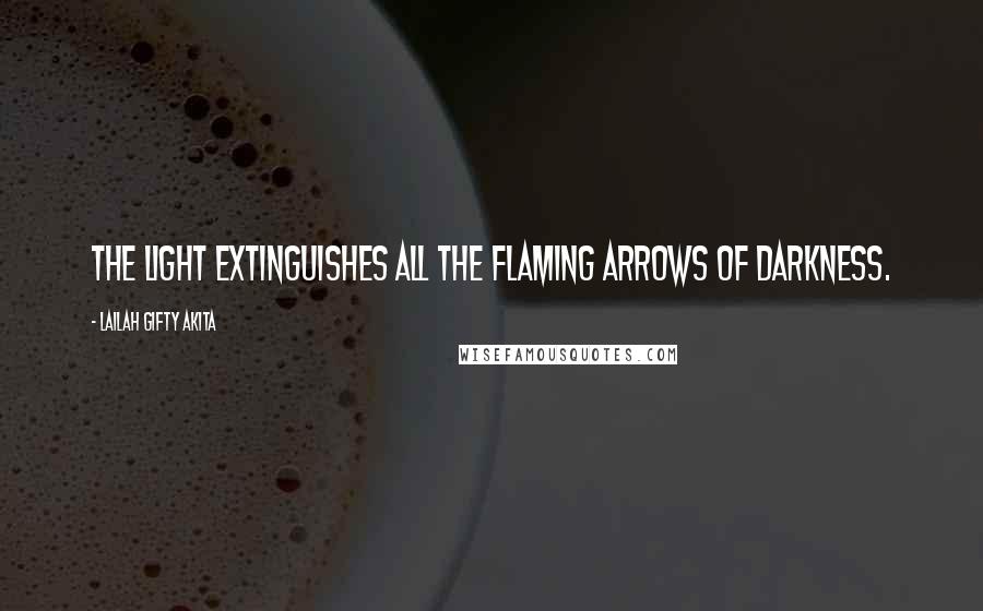 Lailah Gifty Akita Quotes: The light extinguishes all the flaming arrows of darkness.