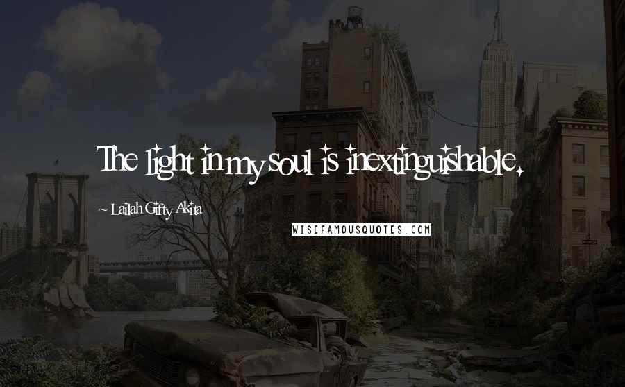 Lailah Gifty Akita Quotes: The light in my soul is inextinguishable.