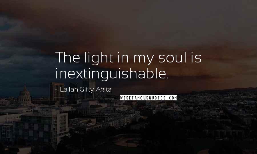 Lailah Gifty Akita Quotes: The light in my soul is inextinguishable.