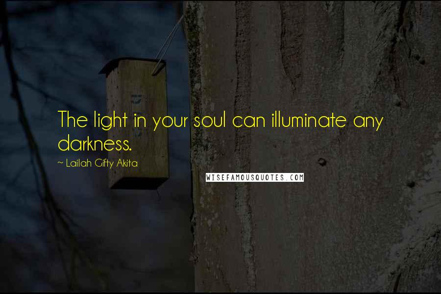 Lailah Gifty Akita Quotes: The light in your soul can illuminate any darkness.