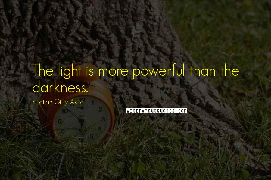 Lailah Gifty Akita Quotes: The light is more powerful than the darkness.