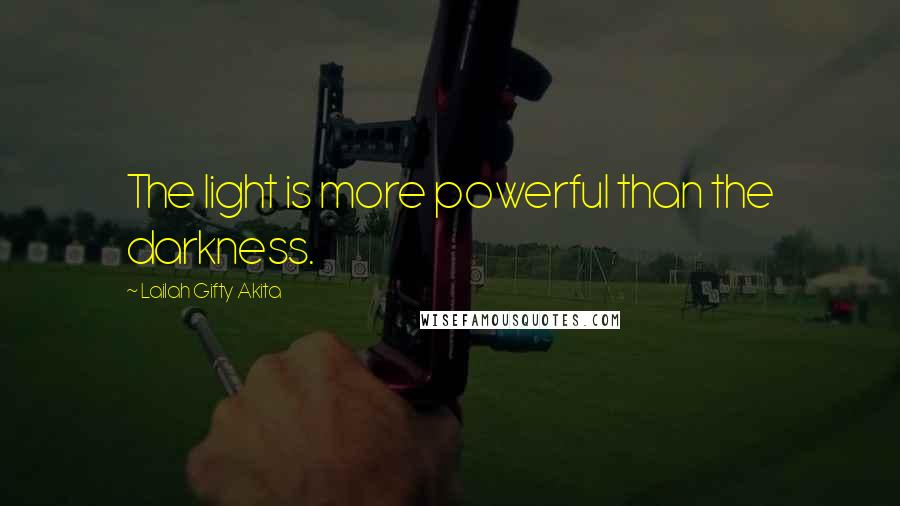 Lailah Gifty Akita Quotes: The light is more powerful than the darkness.