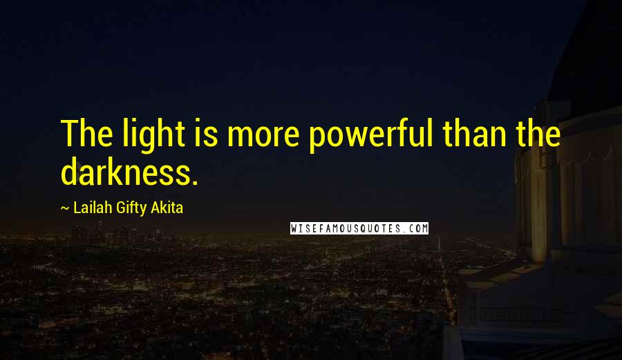 Lailah Gifty Akita Quotes: The light is more powerful than the darkness.