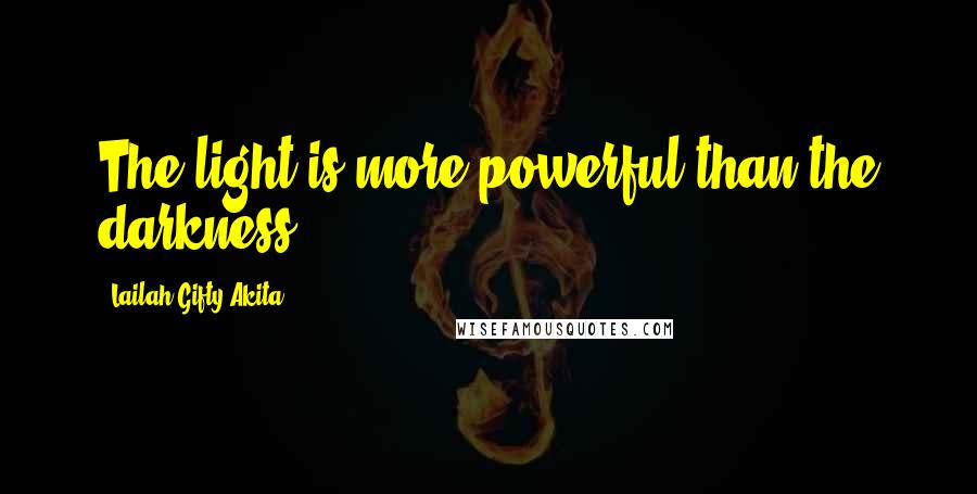 Lailah Gifty Akita Quotes: The light is more powerful than the darkness.