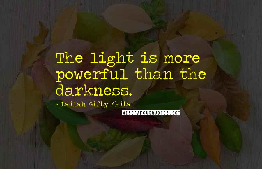 Lailah Gifty Akita Quotes: The light is more powerful than the darkness.