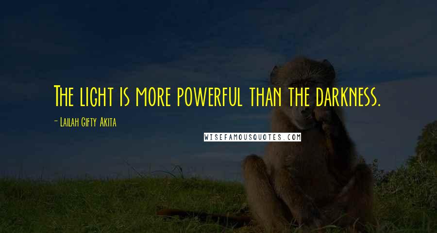 Lailah Gifty Akita Quotes: The light is more powerful than the darkness.