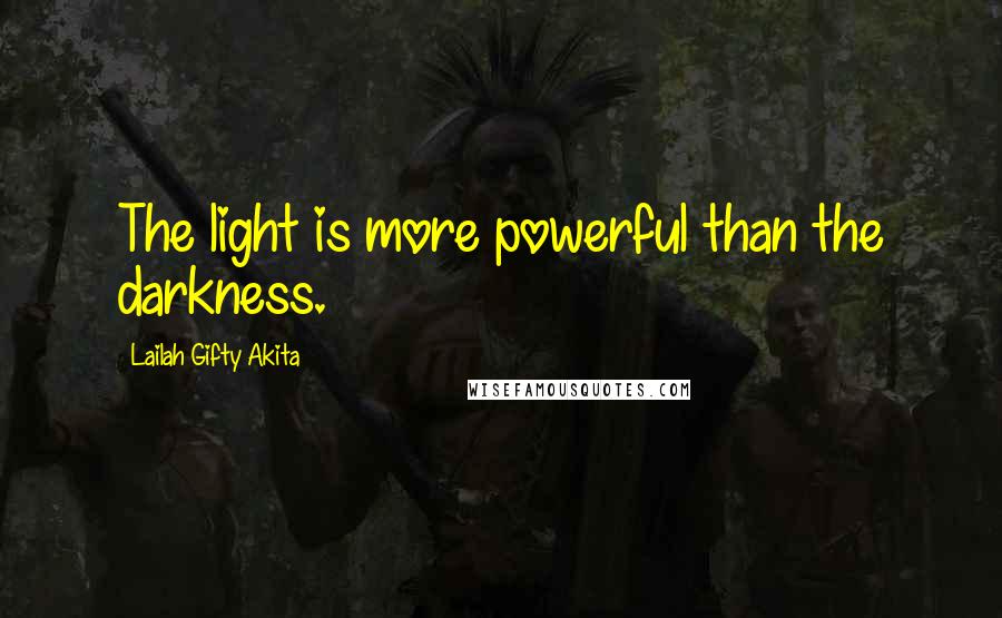 Lailah Gifty Akita Quotes: The light is more powerful than the darkness.