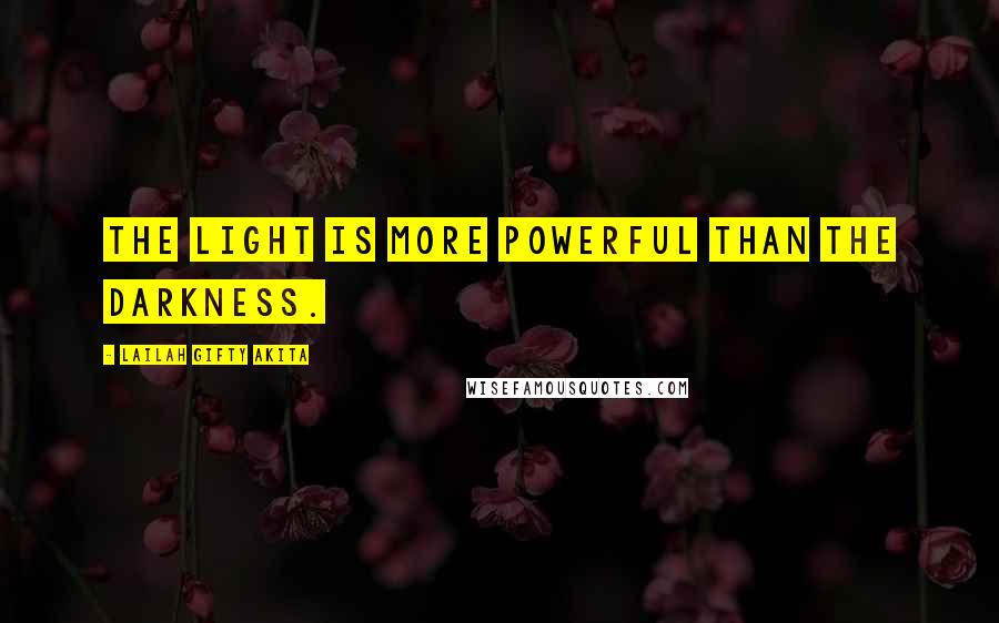 Lailah Gifty Akita Quotes: The light is more powerful than the darkness.