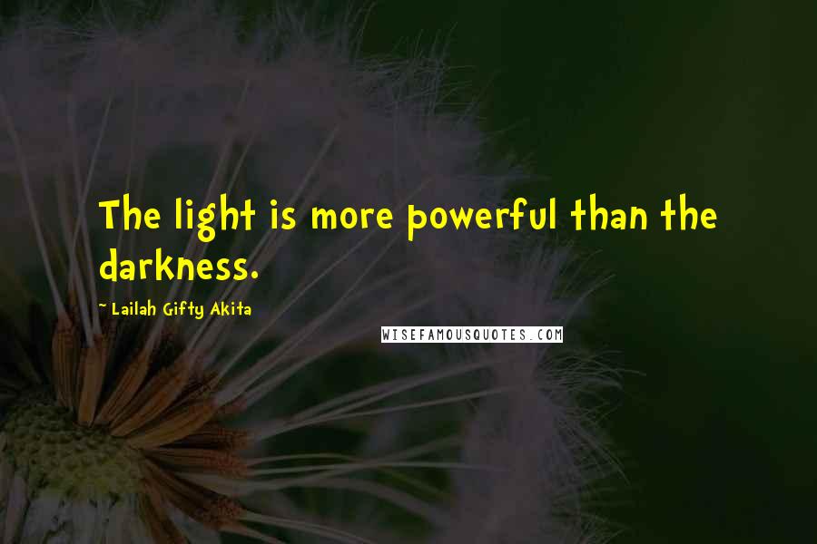 Lailah Gifty Akita Quotes: The light is more powerful than the darkness.