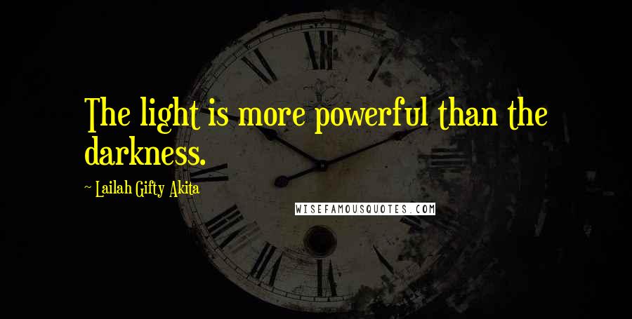 Lailah Gifty Akita Quotes: The light is more powerful than the darkness.