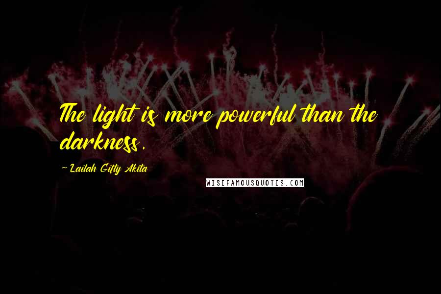 Lailah Gifty Akita Quotes: The light is more powerful than the darkness.