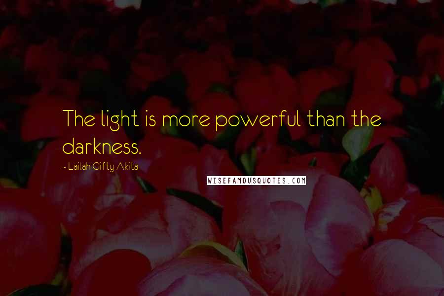 Lailah Gifty Akita Quotes: The light is more powerful than the darkness.