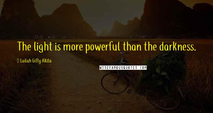 Lailah Gifty Akita Quotes: The light is more powerful than the darkness.