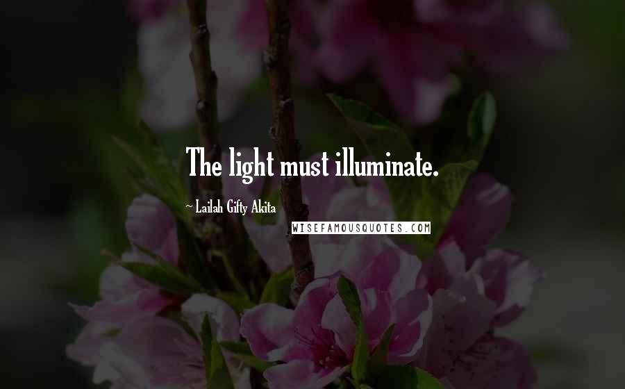 Lailah Gifty Akita Quotes: The light must illuminate.