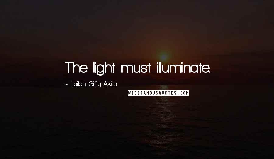 Lailah Gifty Akita Quotes: The light must illuminate.