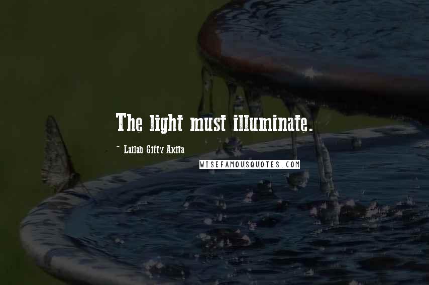 Lailah Gifty Akita Quotes: The light must illuminate.