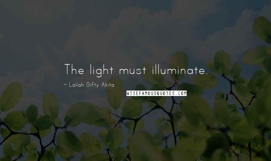 Lailah Gifty Akita Quotes: The light must illuminate.