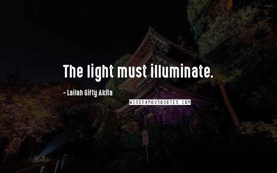 Lailah Gifty Akita Quotes: The light must illuminate.