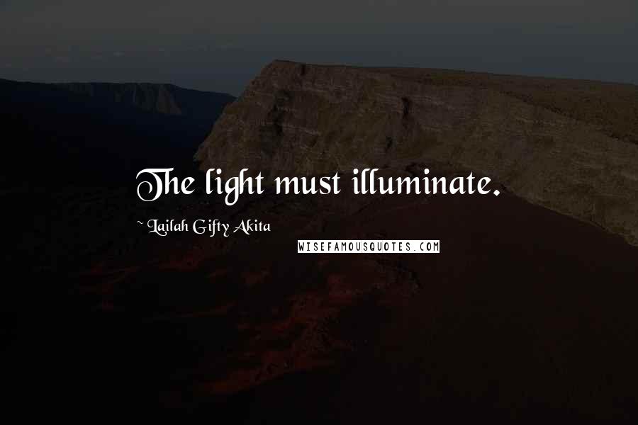Lailah Gifty Akita Quotes: The light must illuminate.