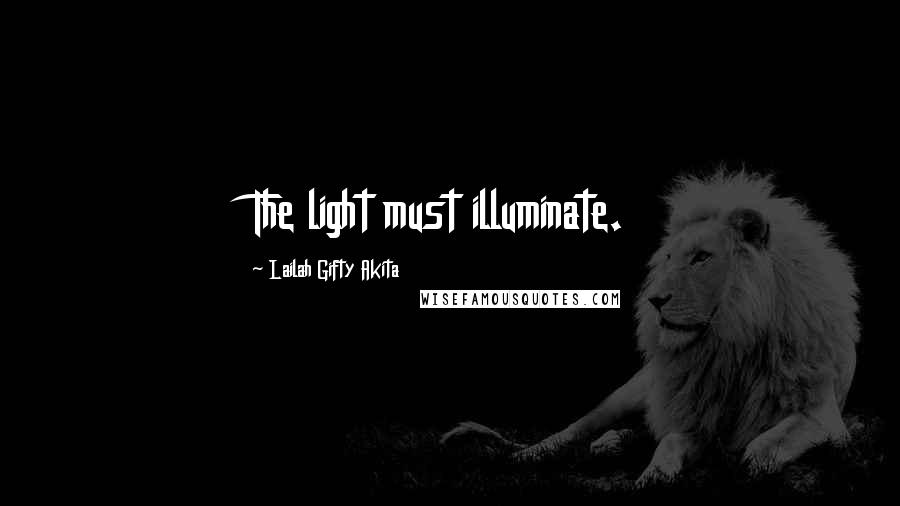 Lailah Gifty Akita Quotes: The light must illuminate.