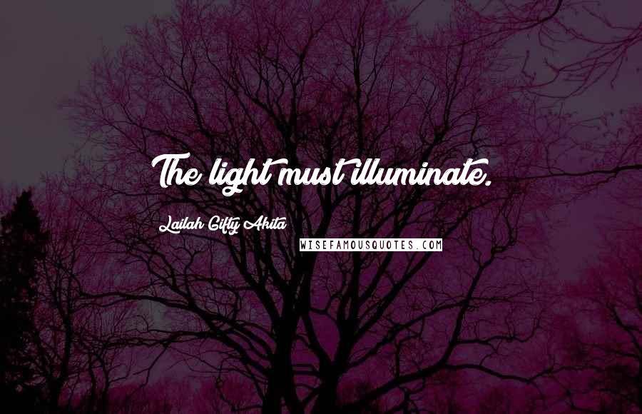 Lailah Gifty Akita Quotes: The light must illuminate.