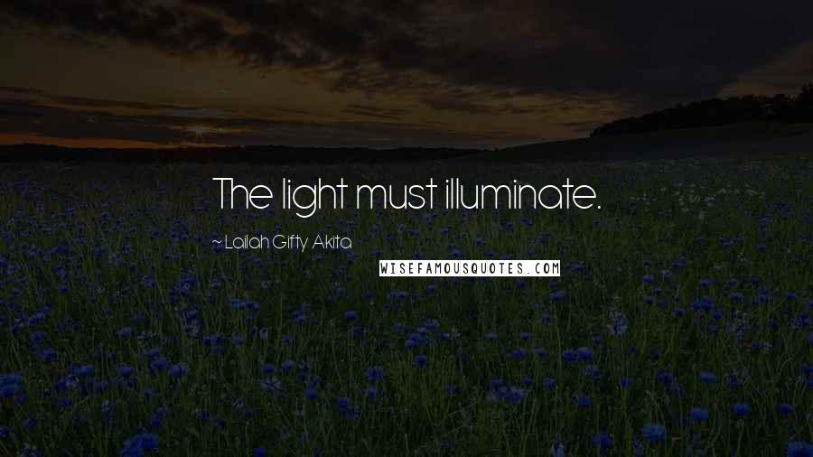 Lailah Gifty Akita Quotes: The light must illuminate.