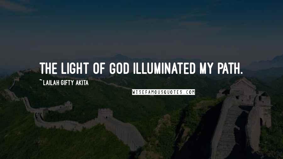 Lailah Gifty Akita Quotes: The light of God illuminated my path.